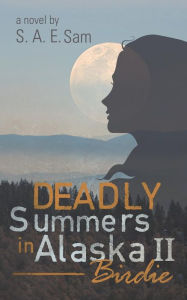 Title: Deadly Summers in Alaska II: Birdie, Author: S. A. E. Sam