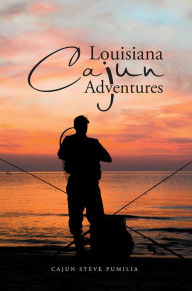 Title: Louisiana Cajun Adventures, Author: Cajun Steve Pumilia