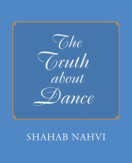 Title: The Truth About Dance, Author: Shahab Nahvi