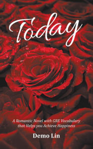 Title: Today: A Romantic Novel with Gre Vocabulary That Helps You Achieve Happiness, Author: Demo Lin