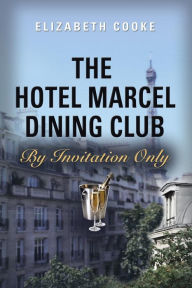 Title: The Hotel Marcel Dining Club: By Invitation Only, Author: Elizabeth Cooke