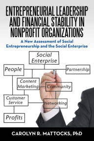 Title: Entrepreneurial Leadership and Financial Stability in Nonprofit Organizations: A New Assessment of Social Entrepreneurship and the Social Enterprise, Author: Carolyn R. Mattocks PhD