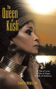 Title: The Queen of Kush: A Tale of Love. a Tale of Hope. a Tale of Defiance., Author: Melvin J. Cobb