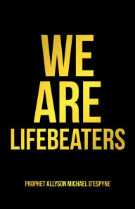 Title: We Are Lifebeaters, Author: Prophet Allyson Michael D'Espyne