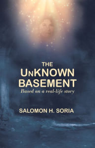 Title: The Unknown Basement: Based on a Real-Life Story, Author: Salomon H. Soria