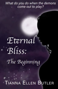 Title: Eternal Bliss: The Beginning, Author: Tianna Ellen Butler