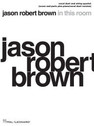 Title: Jason Robert Brown - In This Room: Vocal Duet and String Quartet plus Piano/Vocal Duet Version Score and Parts, Author: Jason Robert Brown