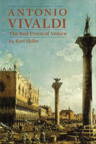 Title: Antonio Vivaldi: The Red Priest of Venice, Author: Karl Heller