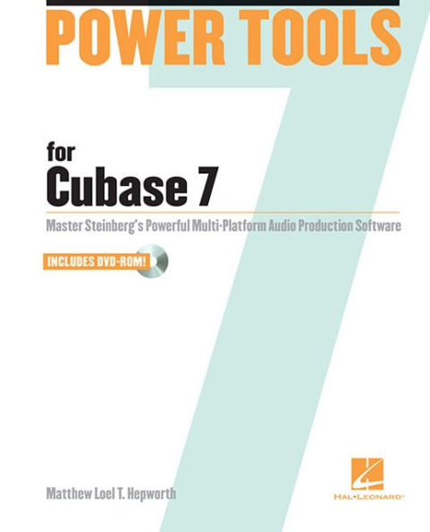 Power Tools for Cubase 7: Master Steinberg's Power Multi-platform Audio Production Software