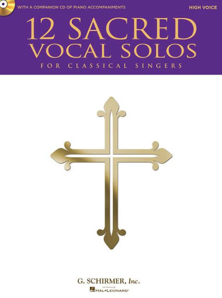 12 Sacred Vocal Solos for Classical Singers: High Voice Edition With a CD of Piano Accompaniments