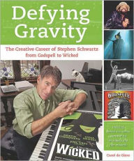 Title: Defying Gravity: The Creative Career of Stephen Schwartz, from Godspell to Wicked, Author: Carol de Giere