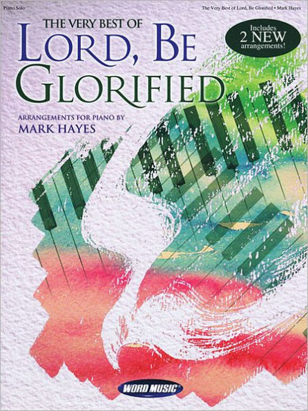 The Very Best of Lord, Be Glorified: Arrangements for Piano by Mark Hayes