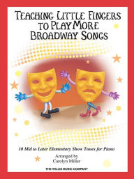 Title: Teaching Little Fingers to Play More Broadway Songs: Mid to Later Elementary Level, Author: Carolyn Miller