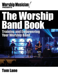 Title: The Worship Band Book: Training and Empowering Your Worship Band, Author: Tom Lane