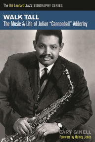 Title: Walk Tall: The Music and Life of Julian Cannonball Adderley, Author: Cary Ginell
