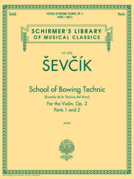 Title: School of Bowing Technics, Op. 2, Parts 1 & 2: Schirmer Library of Classics Volume 2096, Author: Otakar Sevcik
