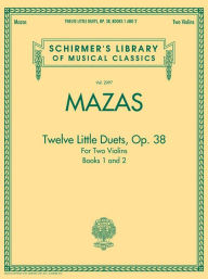 Title: Mazas - Twelve Little Duets for Two Violins, Op. 38, Books 1 & 2: Schirmer Library of Classics Volume 2097, Author: Jacques F. Mazas