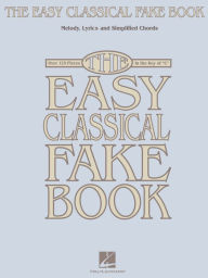 Title: The Easy Classical Fake Book (Songbook): Melody, Lyrics & Simplified Chords in the Key of 