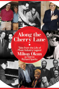 Title: Along the Cherry Lane: Tales from the Life of Music Industry Legend Milton Okun, Author: Richard Sparks