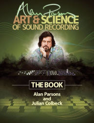 Title: Alan Parsons' Art & Science of Sound Recording: The Book, Author: Julian Colbeck