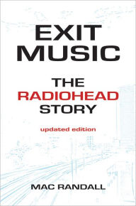 Title: Exit Music: The Radiohead Story Updated Edition, Author: Mac Randall