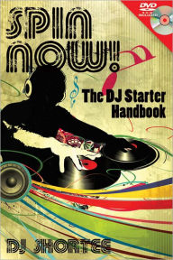 Title: Spin Now!: The DJ Starter Handbook, Author: DJ Shortee