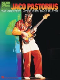 Title: Jaco Pastorius - The Greatest Jazz-Fusion Bass Player (Songbook), Author: Jaco Pastorius