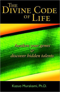 Title: Divine Code of Life: Awaken Your Genes & Discover Hidden Talents, Author: Dr. Kazuo Murakami