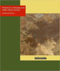 Title: Present at a Hanging and Other Ghost Stories, Author: Ambrose Bierce