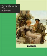 Title: The Plain Man and His Wife, Author: Arnold Bennett