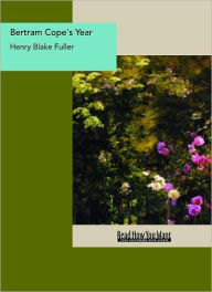 Title: Bertram Cope's Year, Author: Henry Blake Fuller