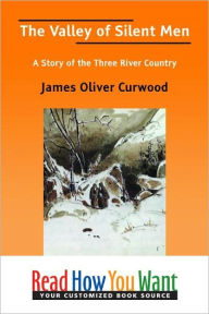 Title: The Valley of Silent Men: A Story of the Three River Country, Author: James Oliver Curwood