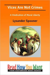 Title: Vices Are Not Crimes: A Vindication of Moral Liberty, Author: Lysander Spooner