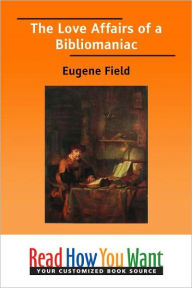 Title: The Love Affairs of a Bibliomaniac, Author: Eugene Field