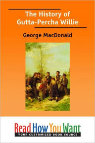 Title: The History of Gutta-Percha Willie, Author: George MacDonald