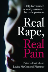Title: Real Rape, Real Pain: Help for Women Sexually Assaulted by Male Partners, Author: Patricia Easteal