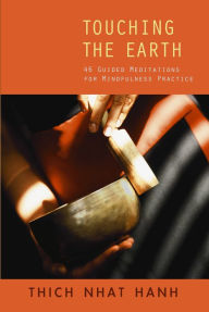 Title: Touching the Earth: 46 Guided Meditations for Mindfulness Practice, Author: Thich Nhat Hanh