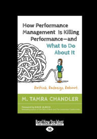 Title: How Performance Management Is Killing Performance-and What to Do About It: Rethink. Redesign. Reboot (Large Print 16pt), Author: M Tamra Chandler