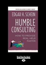 Title: Humble Consulting: How to Provide Real Help Faster (Large Print 16pt), Author: Edgar H Schein