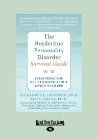 Title: The Borderline Personality Disorder: Everything You Need to Know about Living with Bpd (Large Print 16pt), Author: Alex Chapman and Kim Gratz