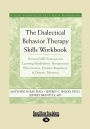 The Dialectical Behavior Therapy Skills Workbook: Practical Dbt Exercises for Learning Mindfulness, Interpersonal Effectiveness, Emotion Regulation &