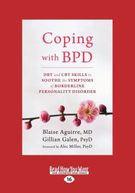 Title: Coping with BPD: DBT and CBT Skills to Soothe the Symptoms of Borderline Personality Disorder (Large Print 16pt), Author: Blaise Aguirre MD