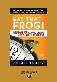 Title: Eat That Frog!: 21 Great Ways to Stop Procrastinating and Get More Done in Less Time, Author: Brian Tracy