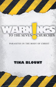 Title: Warnings to the Seven Churches: Parasites in the Body of Christ, Author: Tina Blount