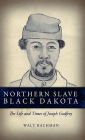 Northern Slave Black Dakota: The Life and Times of Joseph Godfrey