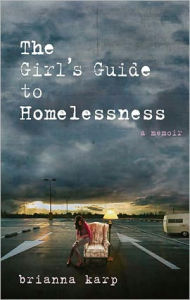 Title: The Girl's Guide to Homelessness: A Memoir, Author: Brianna Karp