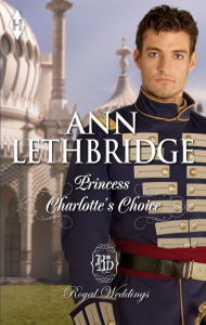 Title: Princess Charlotte's Choice, Author: Ann Lethbridge