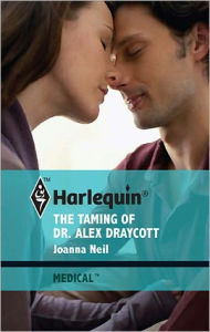 Title: The Taming of Dr. Alex Draycott, Author: Joanna Neil