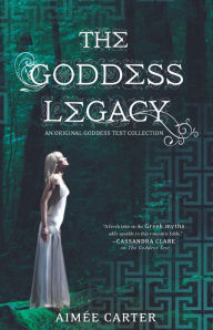 Title: The Goddess Legacy: An Anthology, Author: Aimée Carter