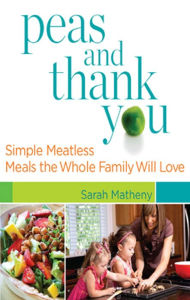 Title: Peas and Thank You: Simple Meatless Meals the Whole Family Will Love, Author: Sarah Matheny